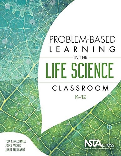 Problem-Based Learning in the Life Science Classroom K-12