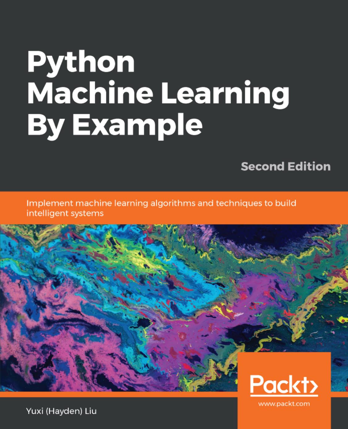 Python Machine Learning by Example: Implement Machine Learning Algorithms and Techniques to Build Intelligent Systems, 2nd Edition
